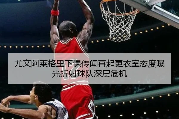 尤文阿莱格里下课传闻再起更衣室态度曝光折射球队深层危机